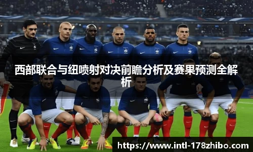 西部联合与纽喷射对决前瞻分析及赛果预测全解析