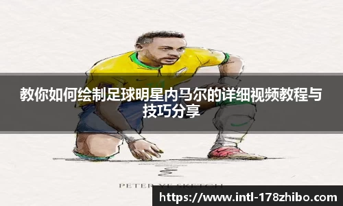 教你如何绘制足球明星内马尔的详细视频教程与技巧分享