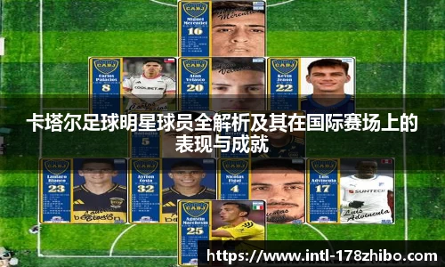 卡塔尔足球明星球员全解析及其在国际赛场上的表现与成就